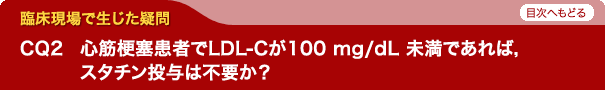 心筋梗塞患者でLDL-Cが100 mg/dL 未満であれば，スタチン投与は不要か？