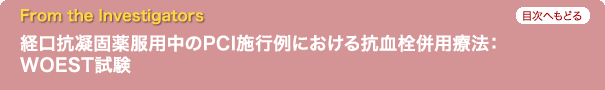 From the Investigators　経口抗凝固薬服用中のPCI施行例における抗血栓併用療法：WOEST試験